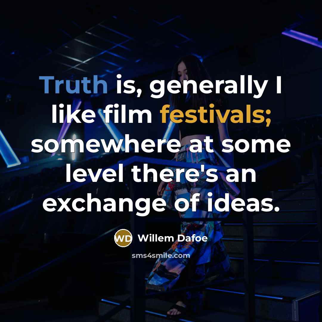 “Truth is, generally I like film festivals; somewhere at some…” quote by Willem Dafoe