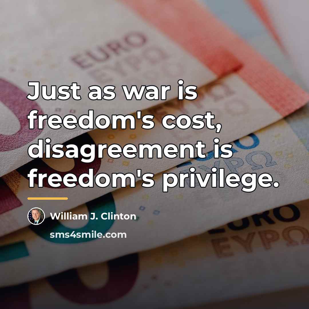 “Just as war is freedom's cost, disagreement is freedom's privilege.…” quote by William J. Clinton