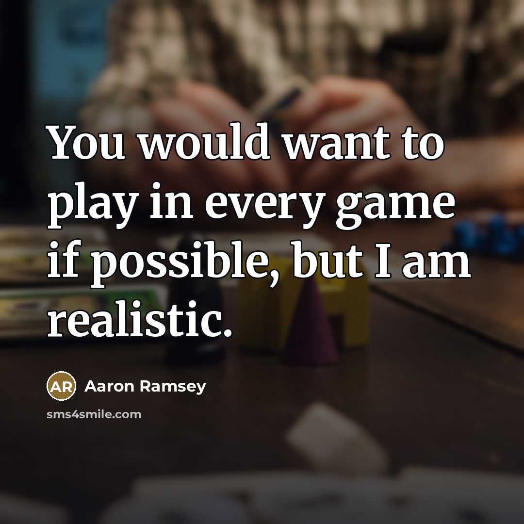 “You would want to play in every game if possible,…” quote by Aaron Ramsey