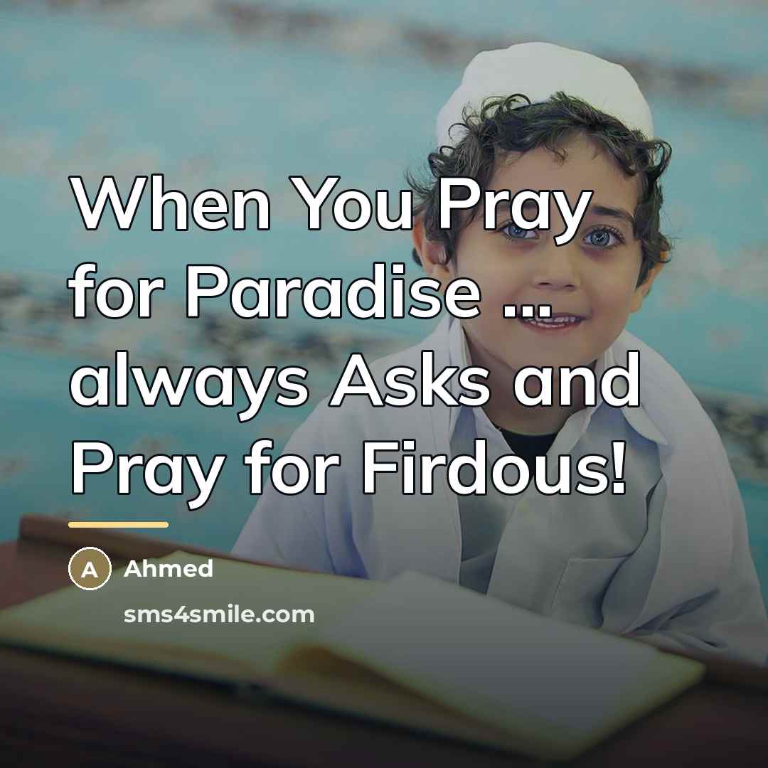 “When You Pray for Paradise ... always Asks and Pray…” quote by Ahmed