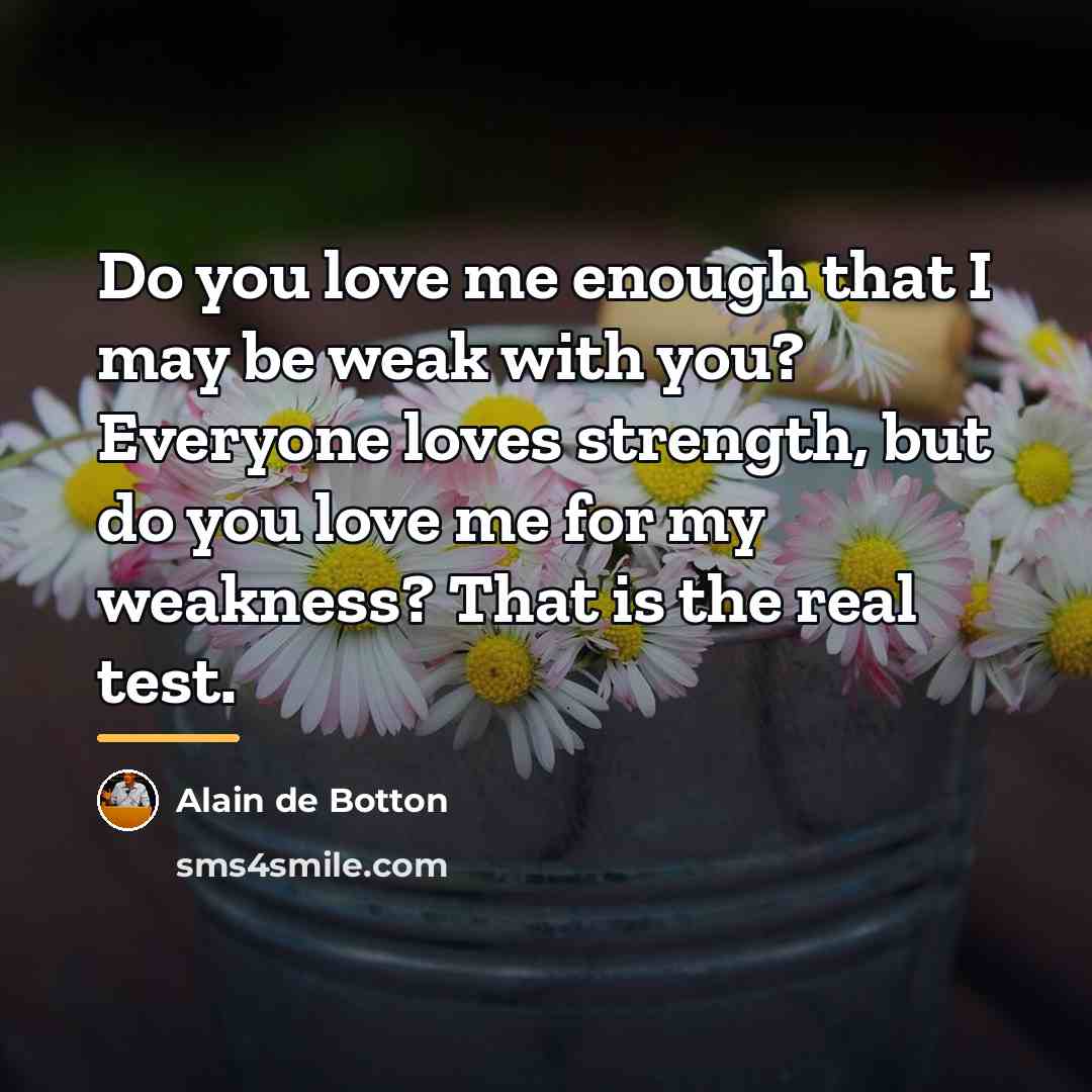 “Do you love me enough that I may be weak…” quote by Alain de Botton