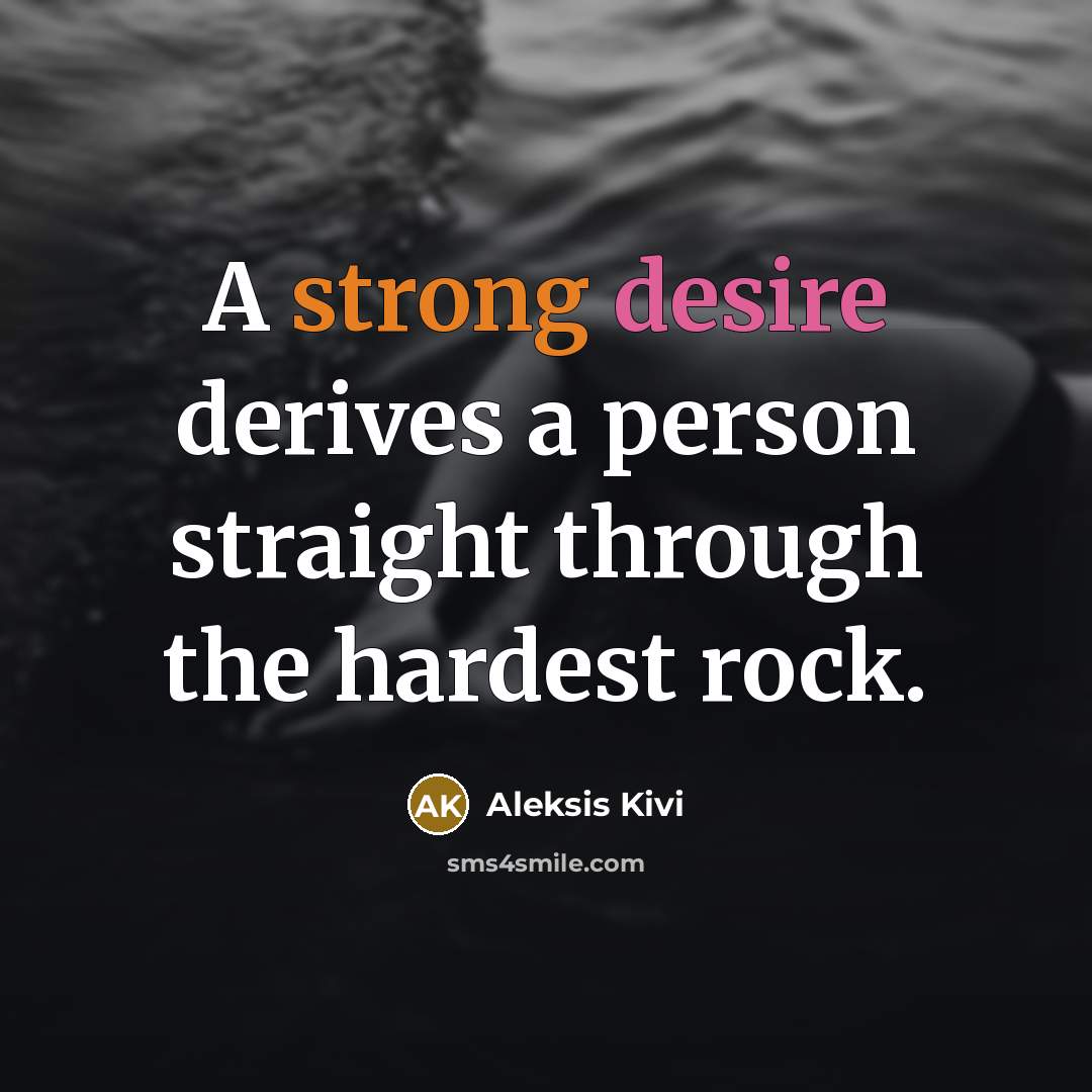 “A strong desire derives a person straight through the hardest…” quote by Aleksis Kivi