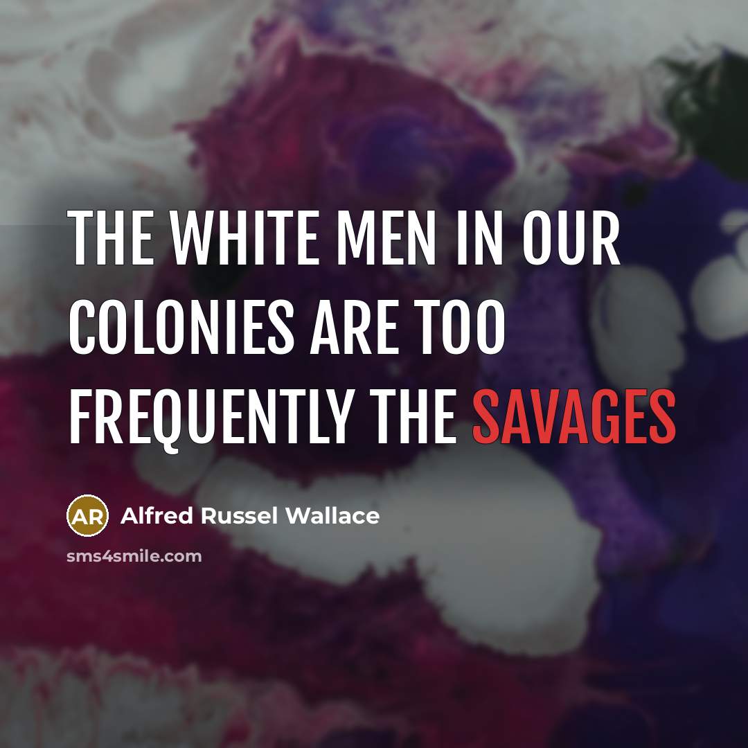 “The white men in our colonies are too frequently the…” quote by Alfred Russel Wallace