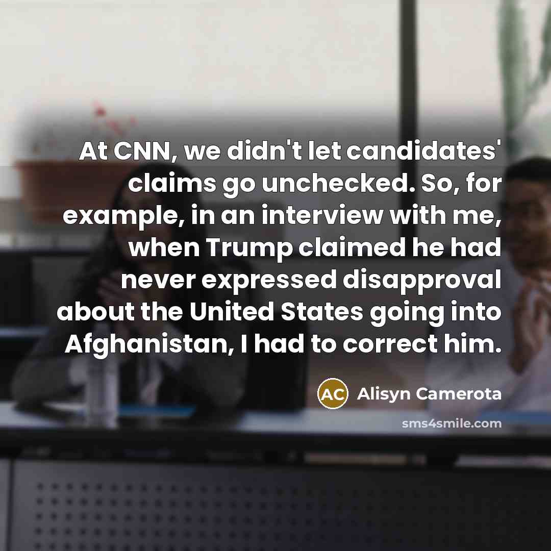 “At CNN, we didn't let candidates' claims go unchecked. So,…” quote by Alisyn Camerota