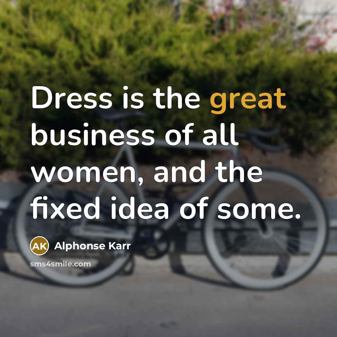 “Dress is the great business of all women, and the…” quote by Alphonse Karr