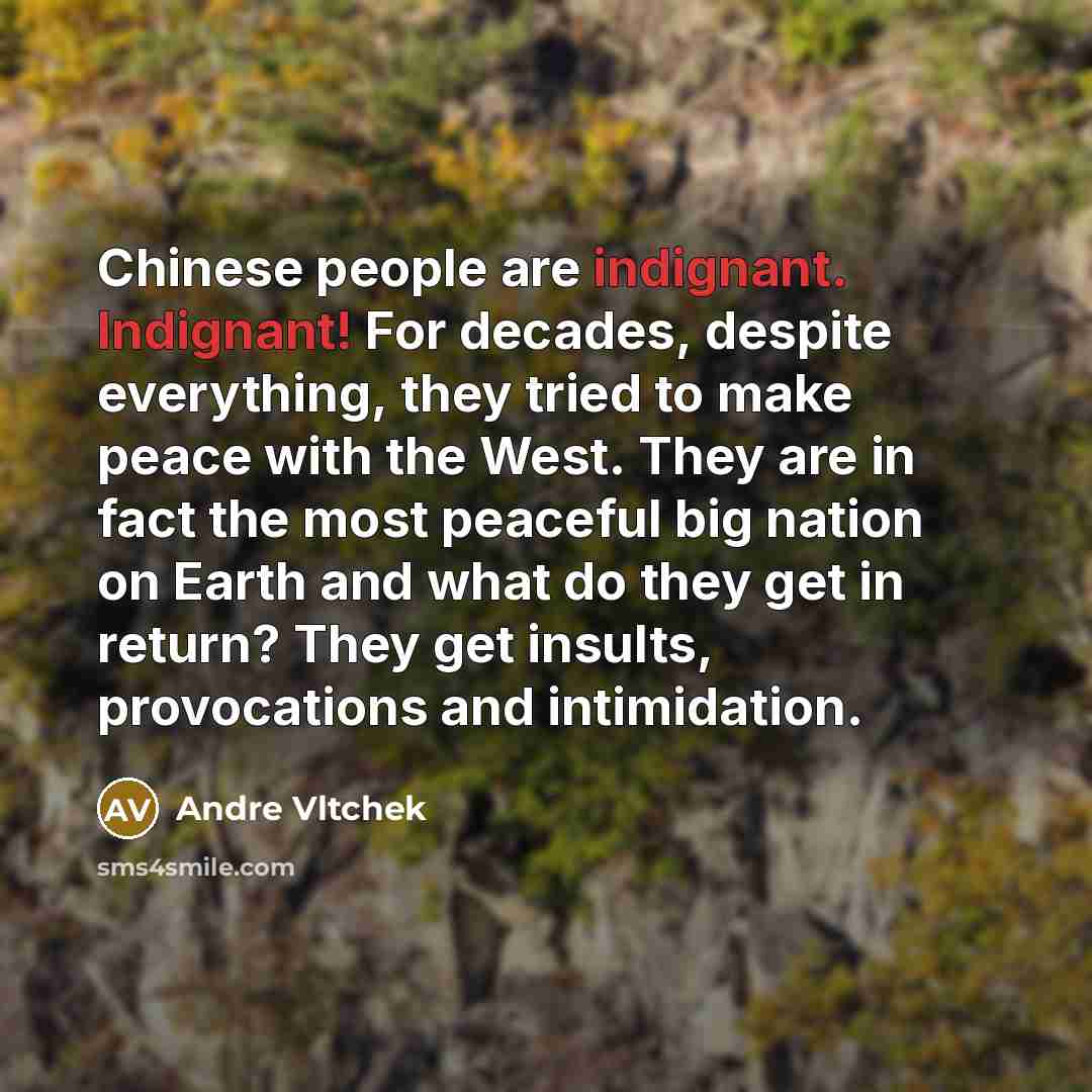 “Chinese people are indignant. Indignant! For decades, despite everything, they…” quote by Andre Vltchek
