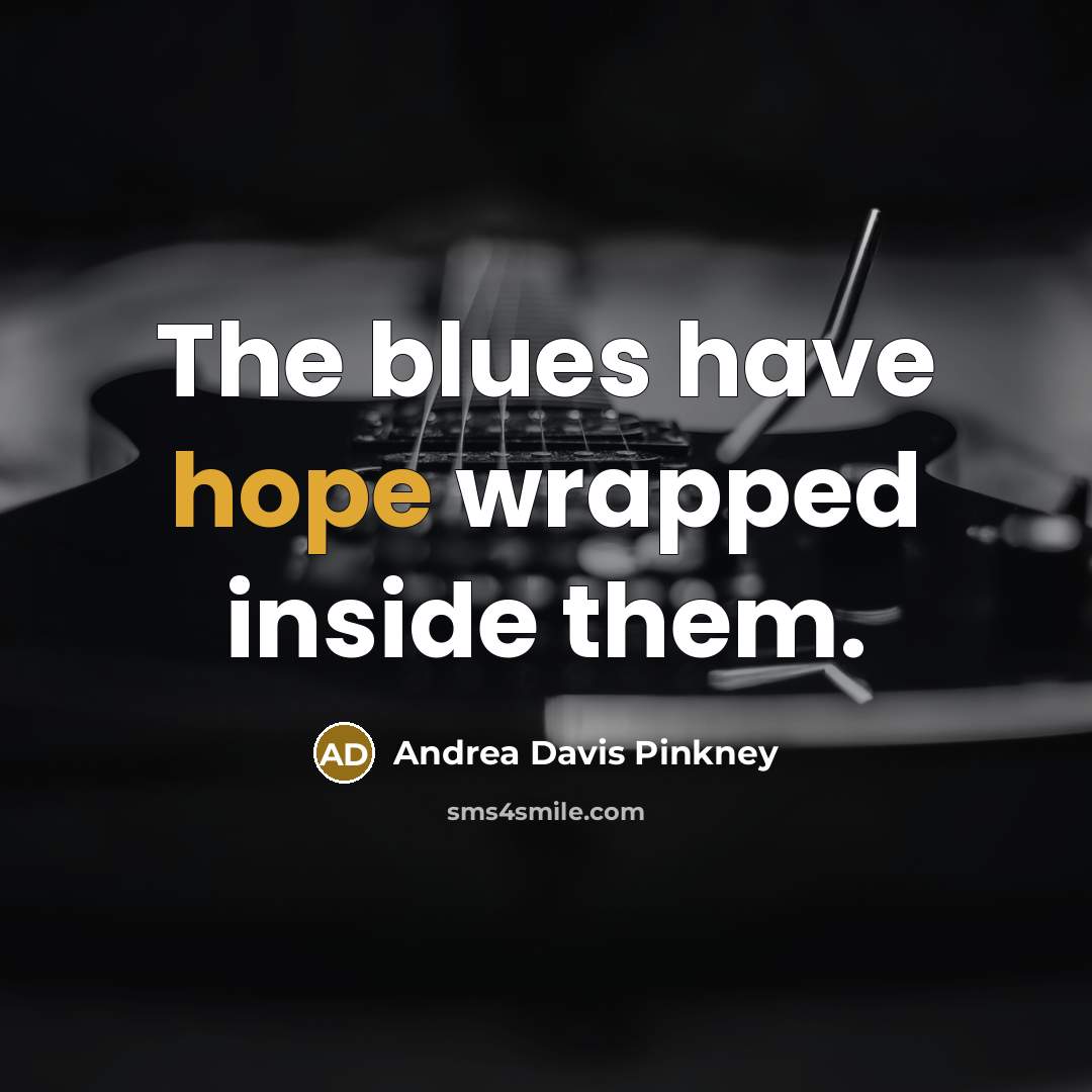 “The blues have hope wrapped inside them.” quote by Andrea Davis Pinkney