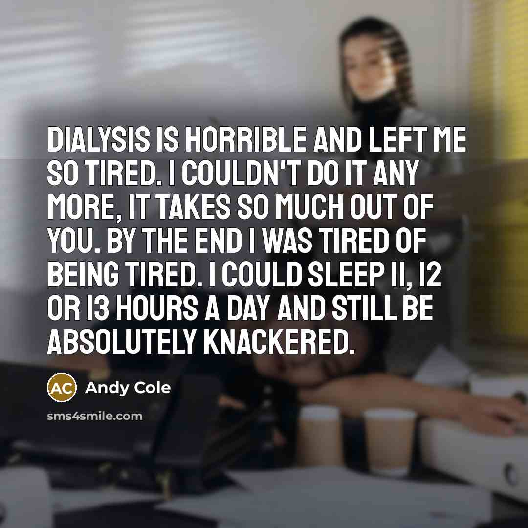 “Dialysis is horrible and left me so tired. I couldn't…” quote by Andy Cole