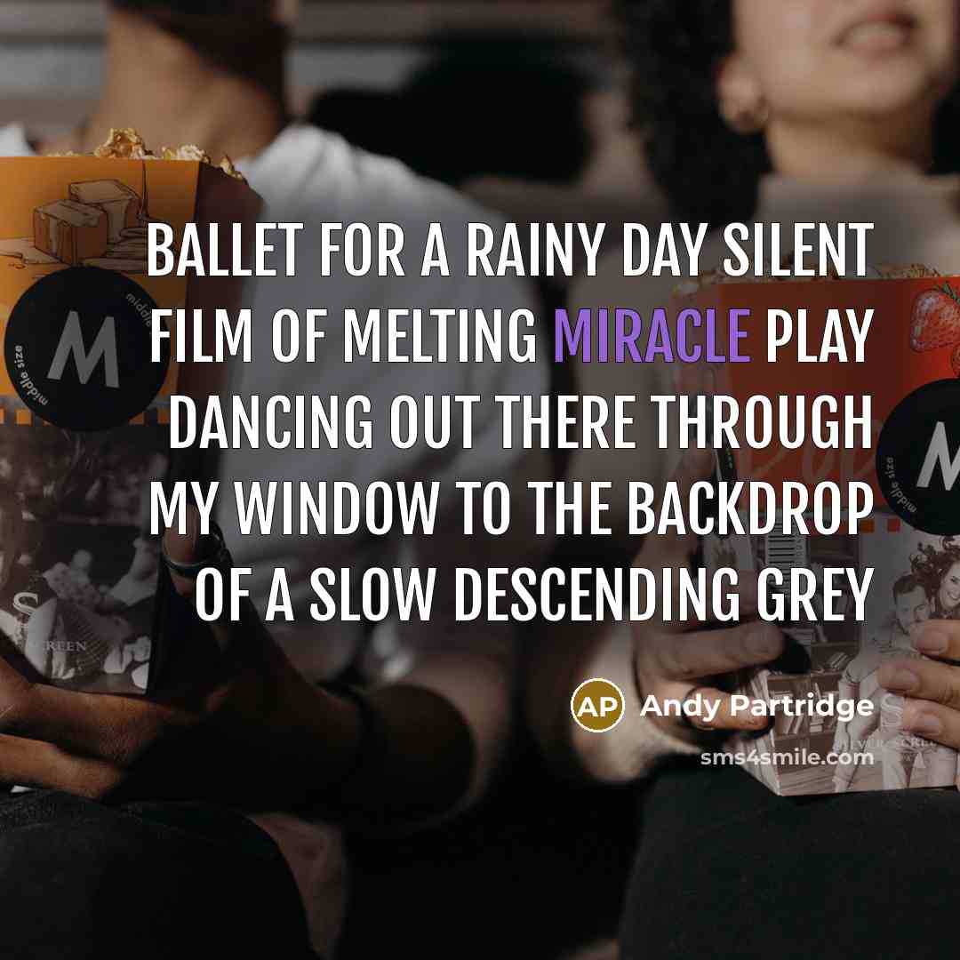 “Ballet for a rainy day Silent film of melting miracle…” quote by Andy Partridge