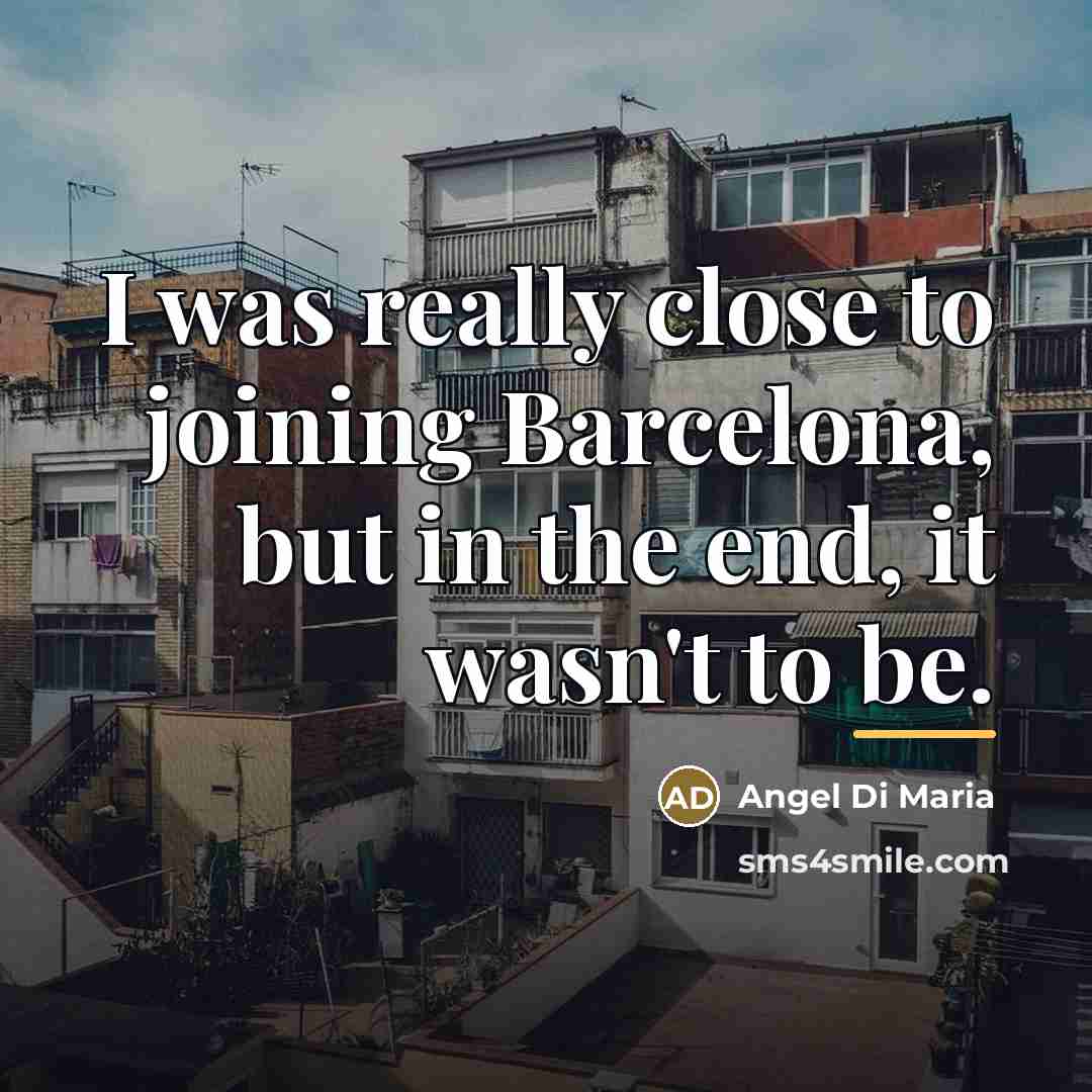 “I was really close to joining Barcelona, but in the…” quote by Angel Di Maria