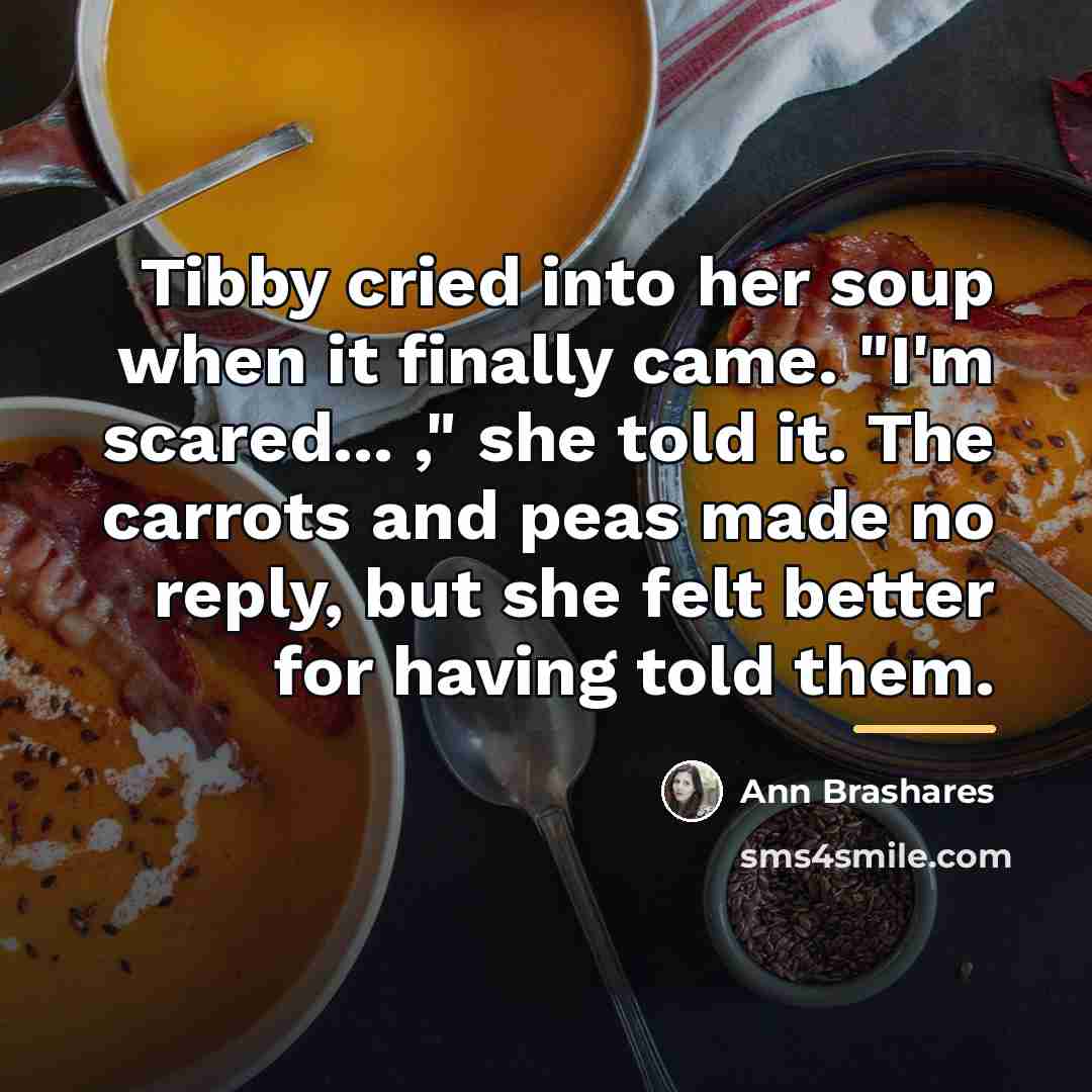 “Tibby cried into her soup when it finally came. "I'm…” quote by Ann Brashares