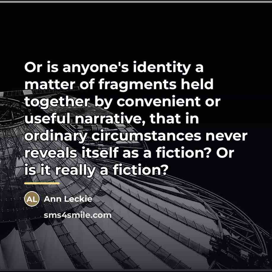 “Or is anyone's identity a matter of fragments held together…” quote by Ann Leckie