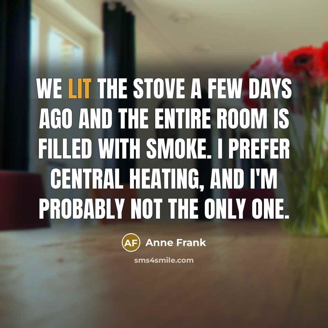 “We lit the stove a few days ago and the…” quote by Anne Frank