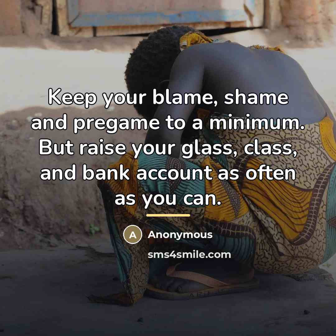 “Keep your blame, shame and pregame to a minimum. But…” quote by Anonymous
