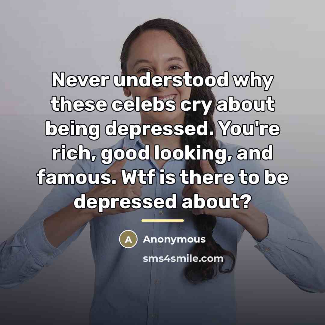 “Never understood why these celebs cry about being depressed. You're…” quote by Anonymous