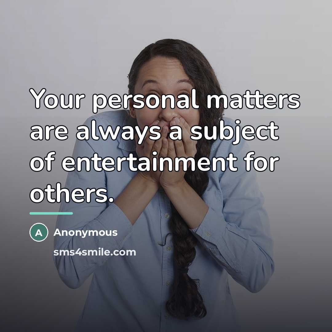“Your personal matters are always a subject of entertainment for…” quote by Anonymous