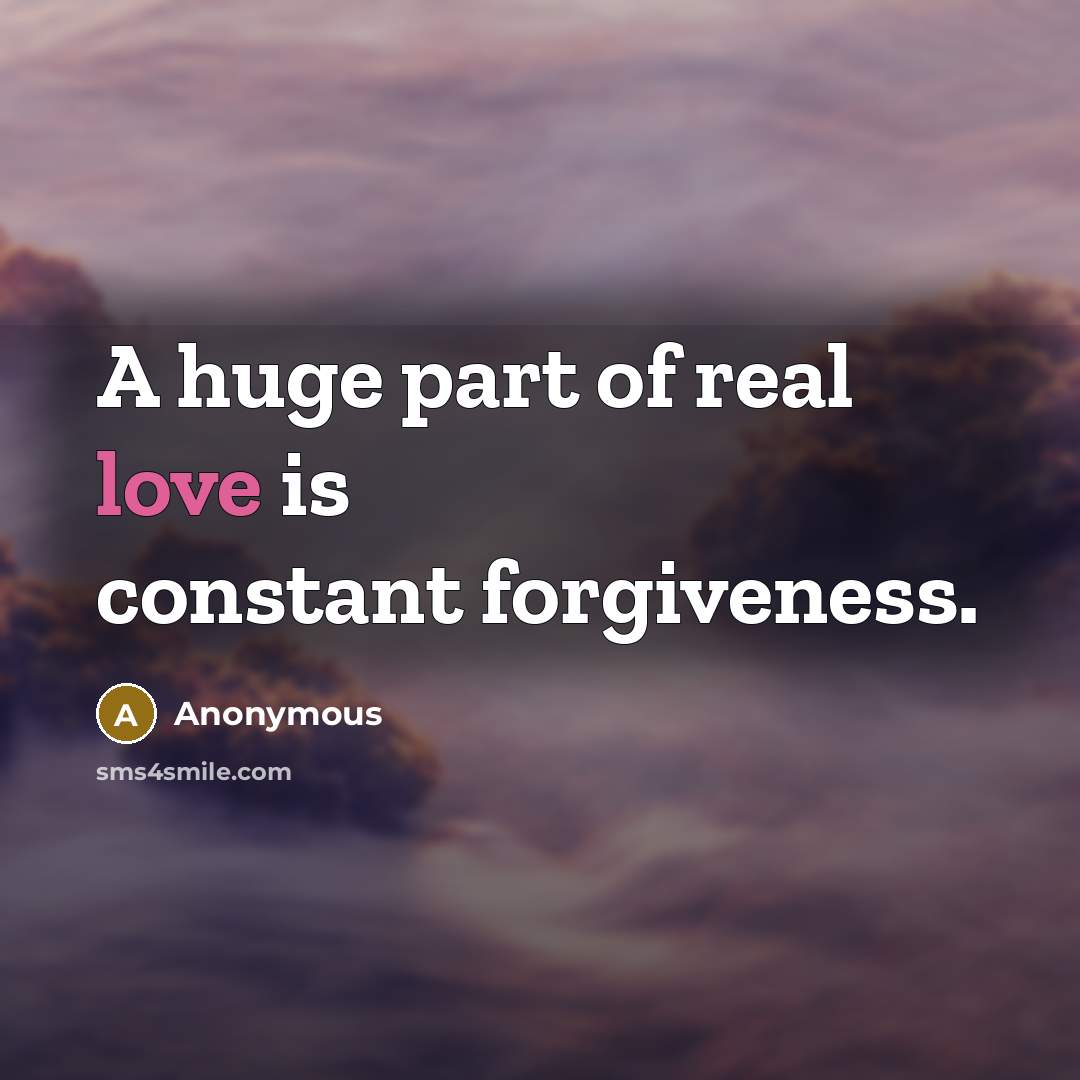 “A huge part of real love is constant forgiveness.…” quote by Anonymous