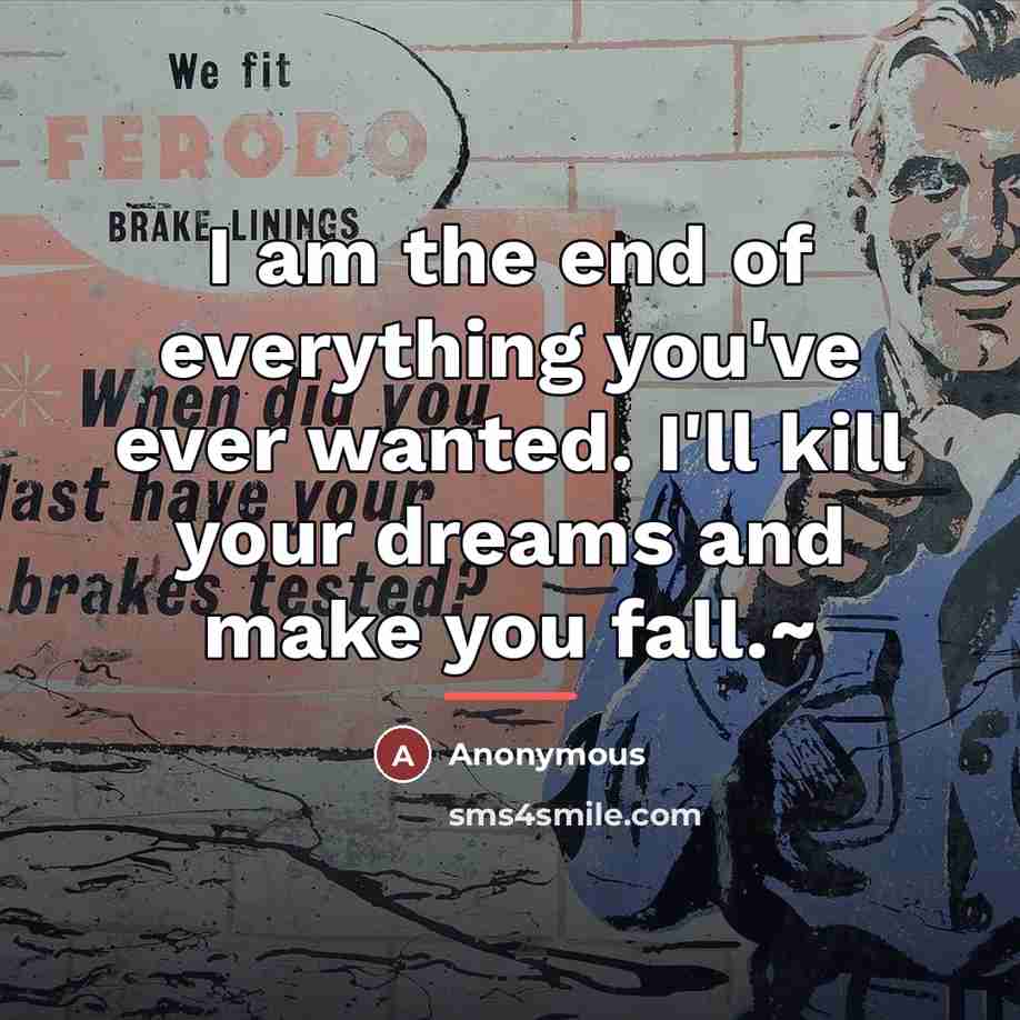 “I am the end of everything you've ever wanted. I'll…” quote by Anonymous
