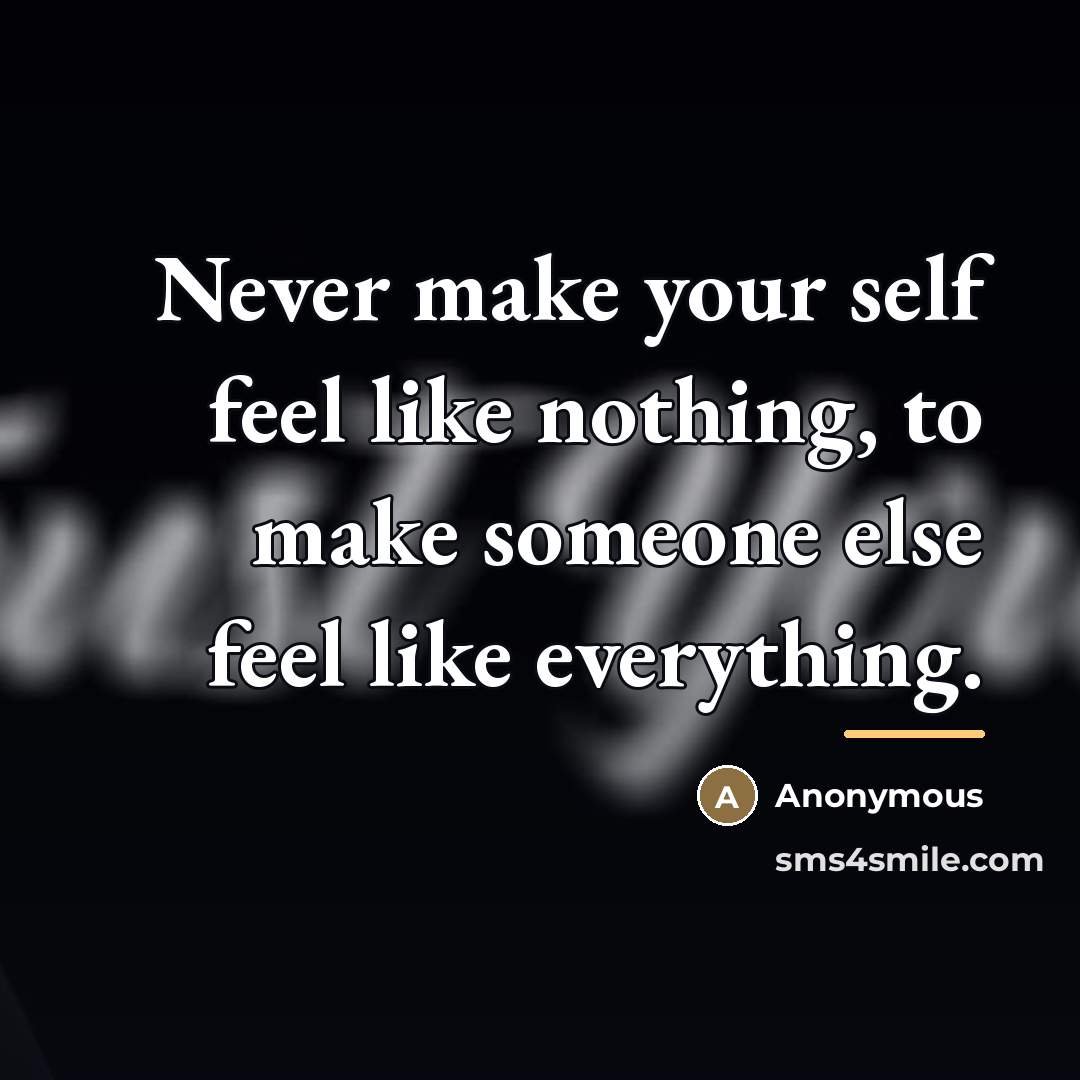 “Never make your self feel like nothing, to make someone…” quote by Anonymous
