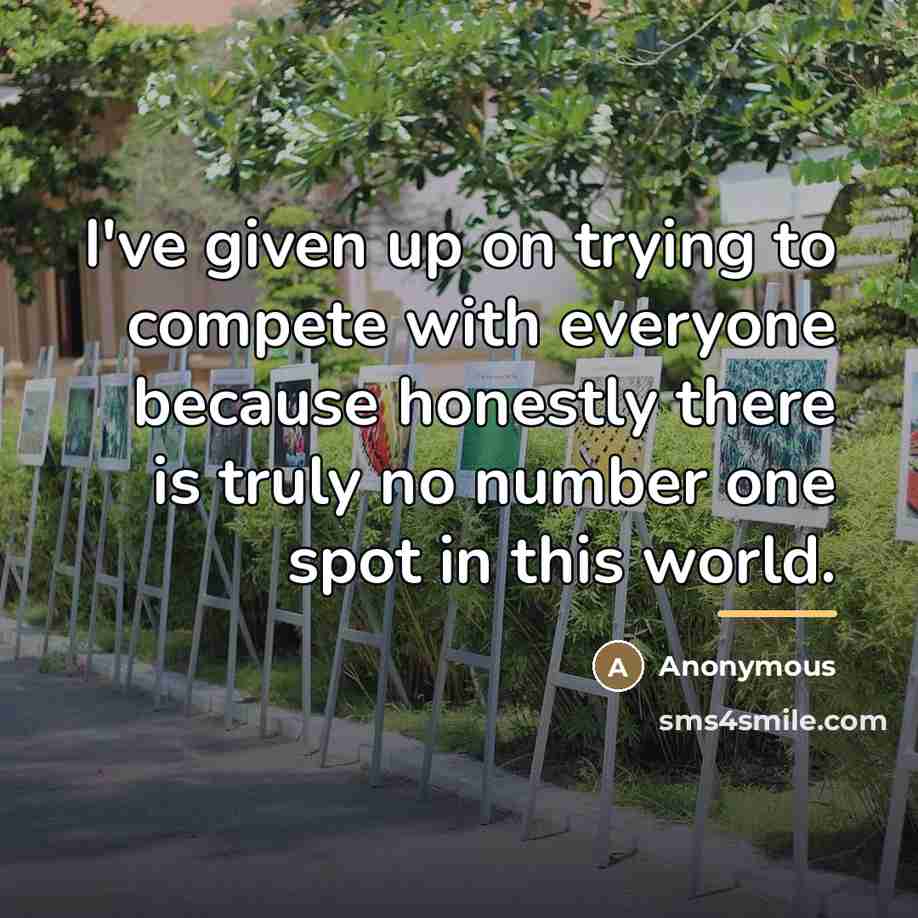 “I've given up on trying to compete with everyone because…” quote by Anonymous