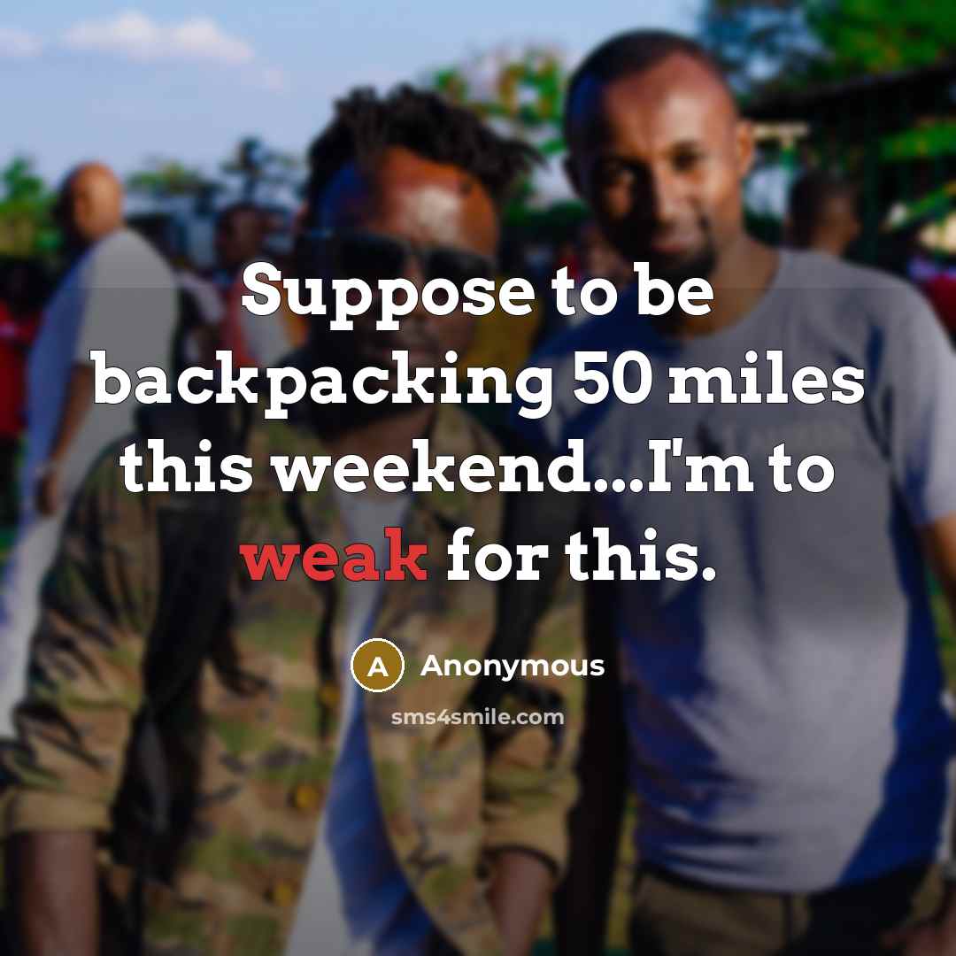 “Suppose to be backpacking 50 miles this weekend...I'm to weak for this.” quote by Anonymous