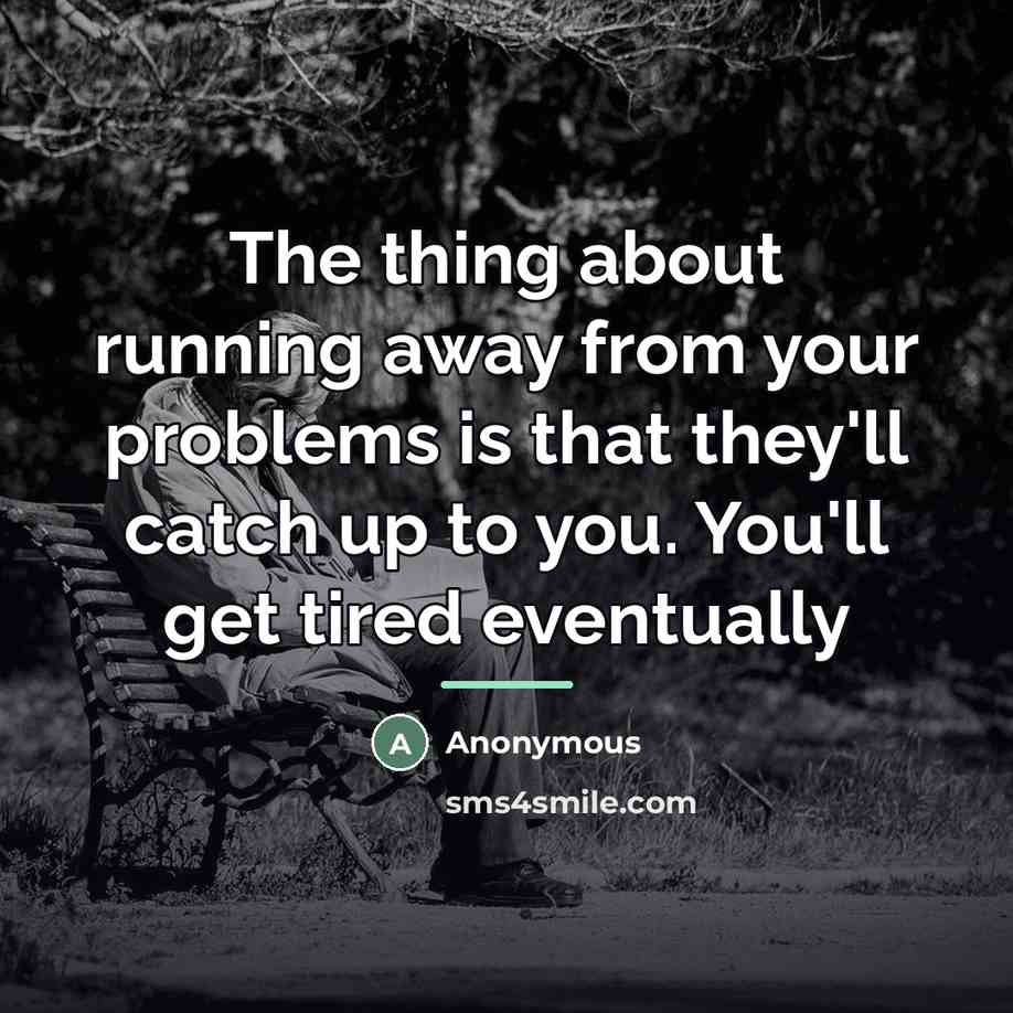 “The thing about running away from your problems is that…” quote by Anonymous