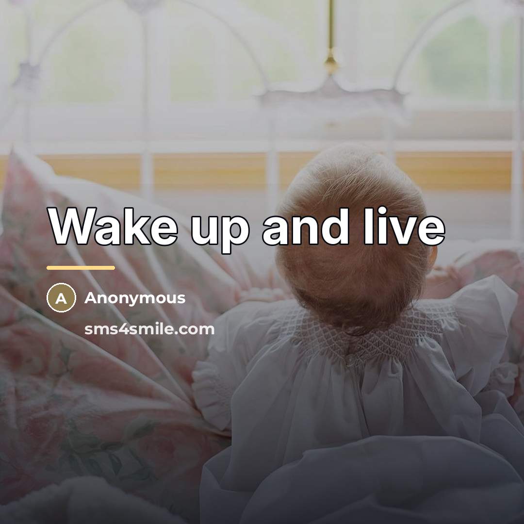 “Wake up and live…” quote by Anonymous
