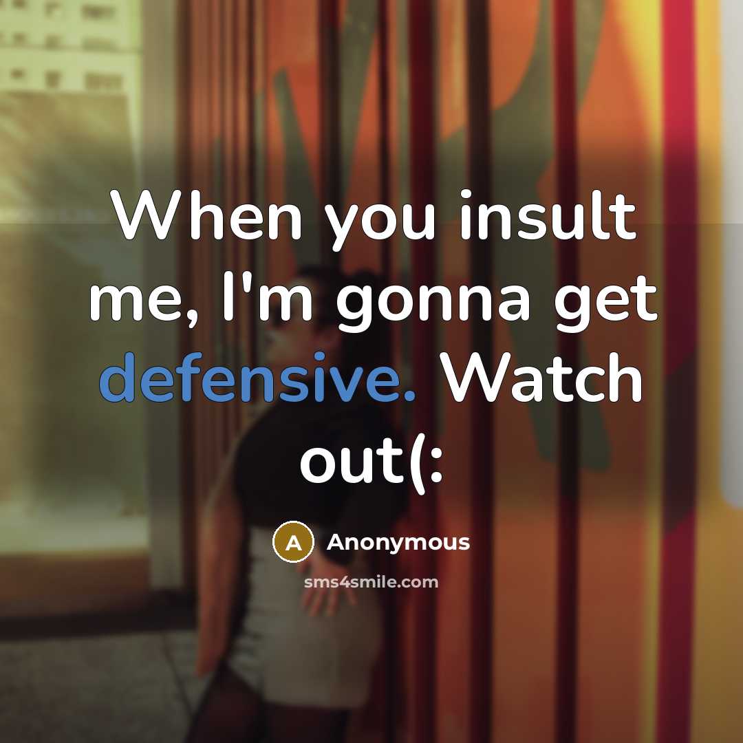 “When you insult me, I'm gonna get defensive. Watch out(:” quote by Anonymous