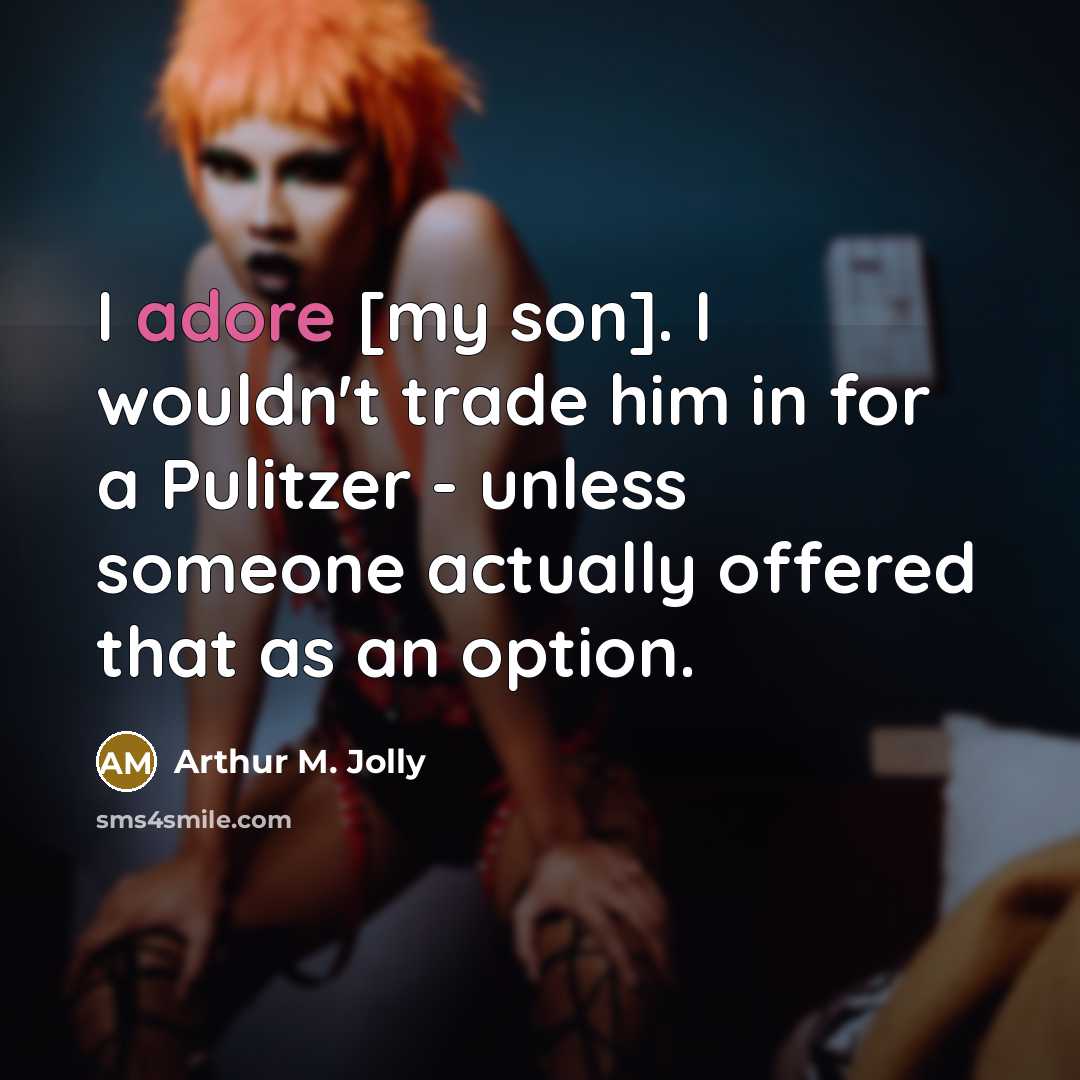 “I adore [my son]. I wouldn't trade him in for…” quote by Arthur M. Jolly