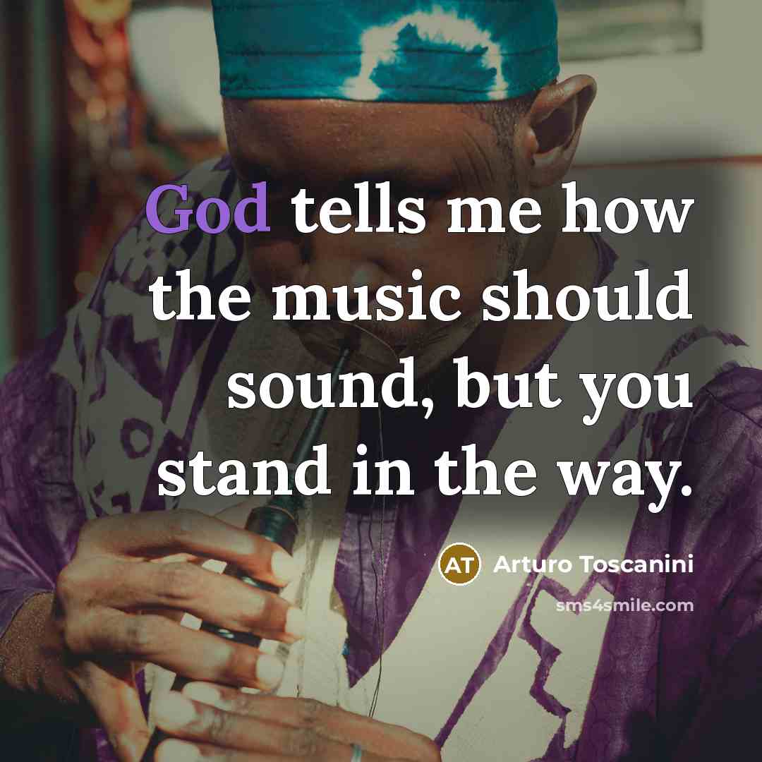 “God tells me how the music should sound, but you…” quote by Arturo Toscanini