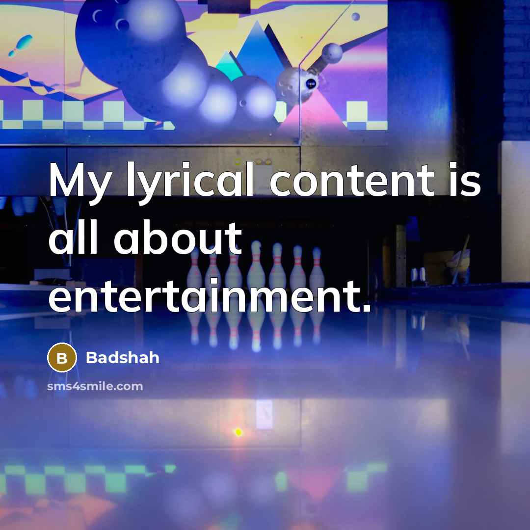 “My lyrical content is all about entertainment.…” quote by Badshah