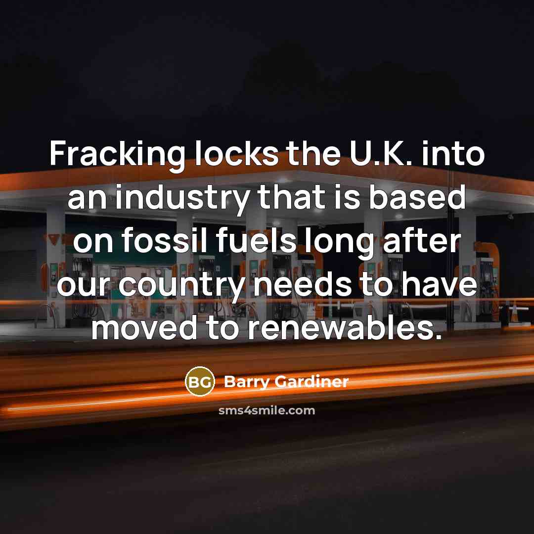 “Fracking locks the U.K. into an industry that is based…” quote by Barry Gardiner