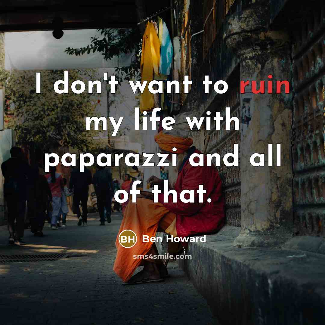 “I don't want to ruin my life with paparazzi and…” quote by Ben Howard