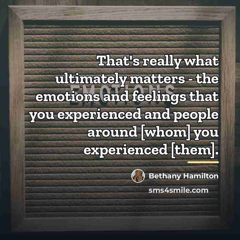 “That's really what ultimately matters - the emotions and feelings…” quote by Bethany Hamilton