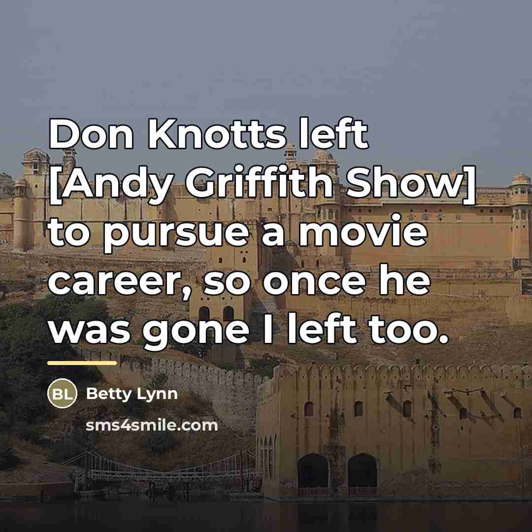 “Don Knotts left [Andy Griffith Show] to pursue a movie…” quote by Betty Lynn
