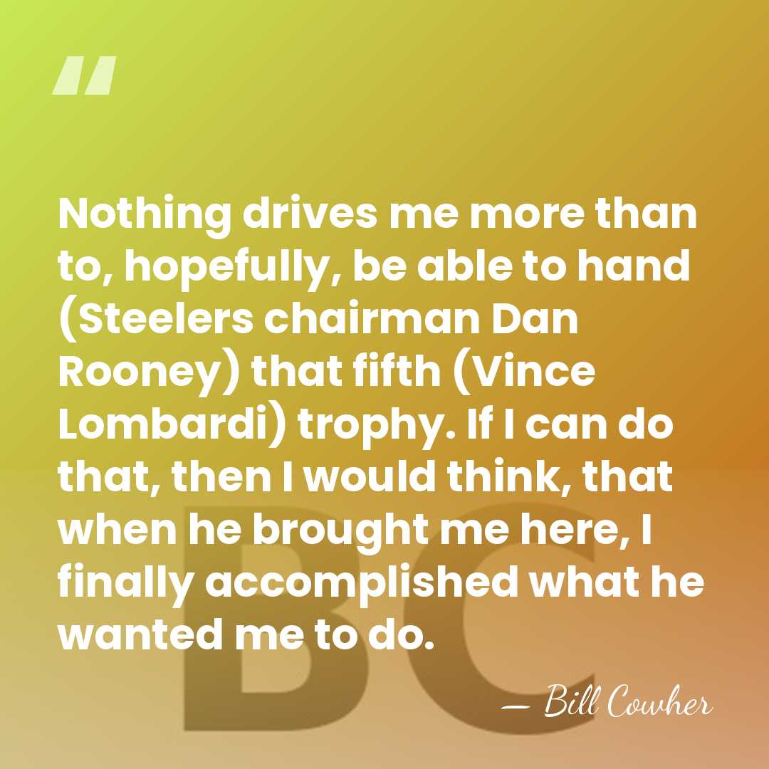 Nothing drives me more than to, hopefully, be able to hand (Steelers&hellip; - Bill Cowher