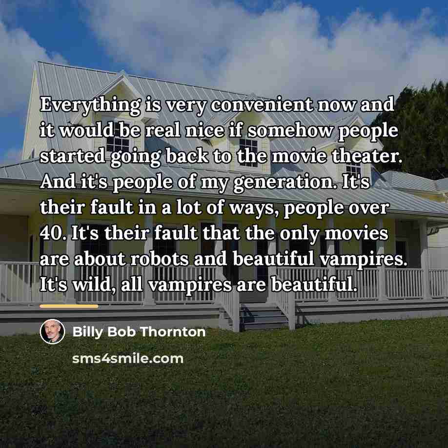 “Everything is very convenient now and it would be real…” quote by Billy Bob Thornton