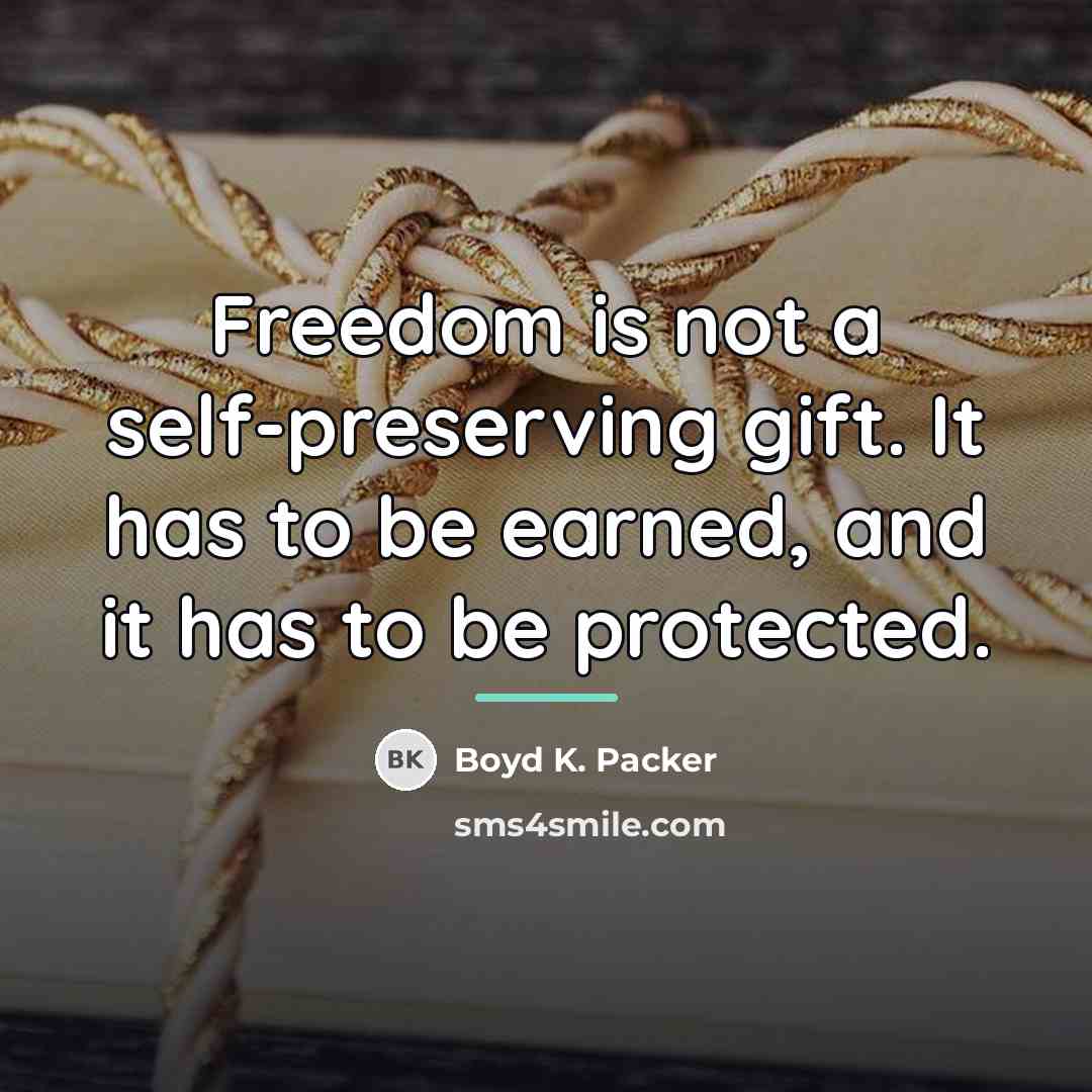 “Freedom is not a self-preserving gift. It has to be…” quote by Boyd K. Packer