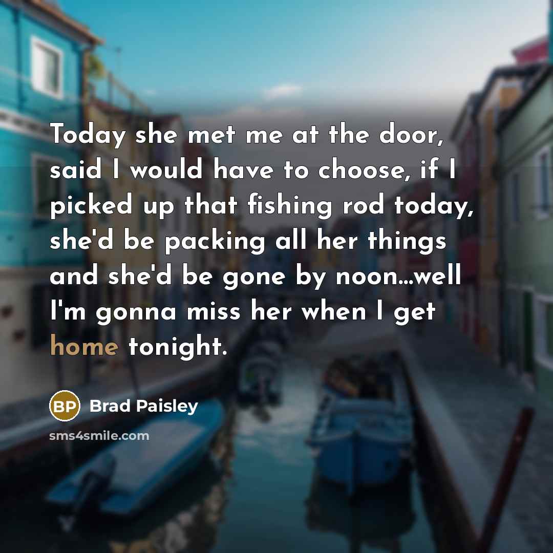 “Today she met me at the door, said I would…” quote by Brad Paisley