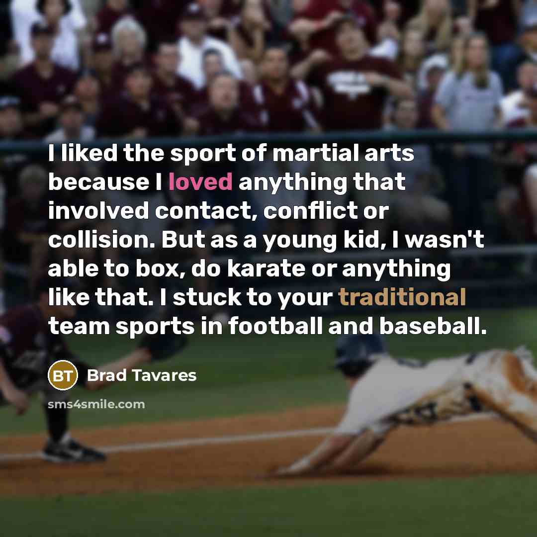 “I liked the sport of martial arts because I loved…” quote by Brad Tavares