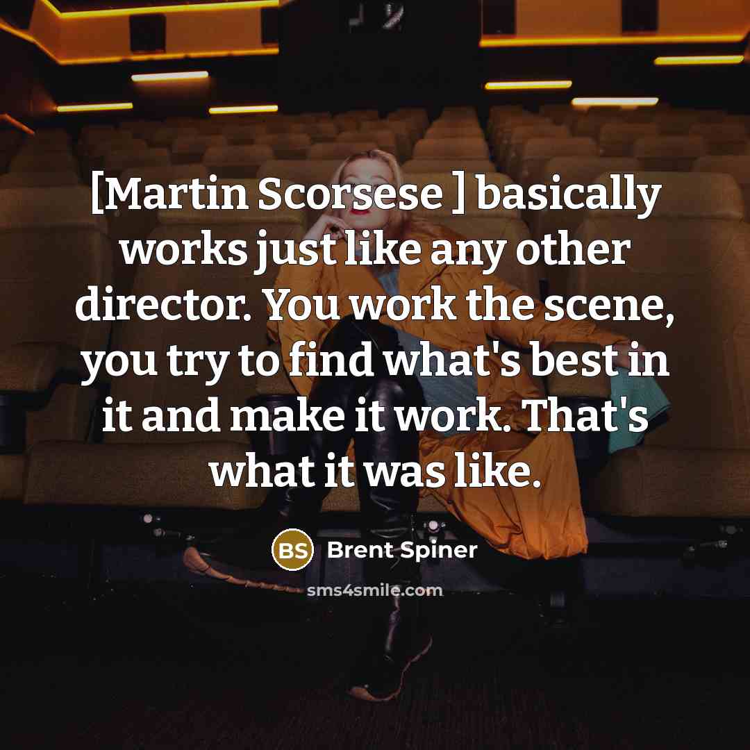 “[Martin Scorsese ] basically works just like any other director.…” quote by Brent Spiner