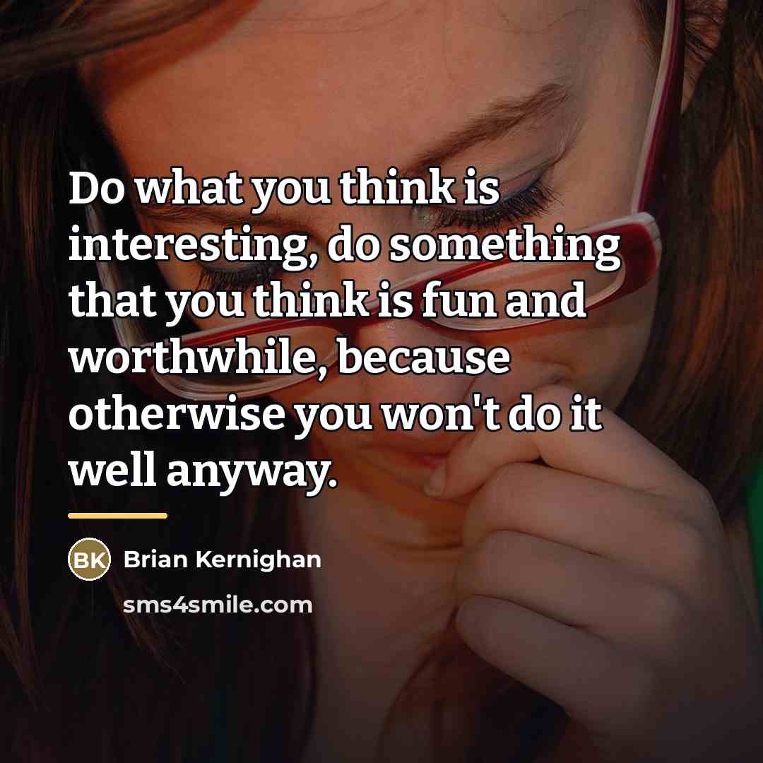 “Do what you think is interesting, do something that you…” quote by Brian Kernighan