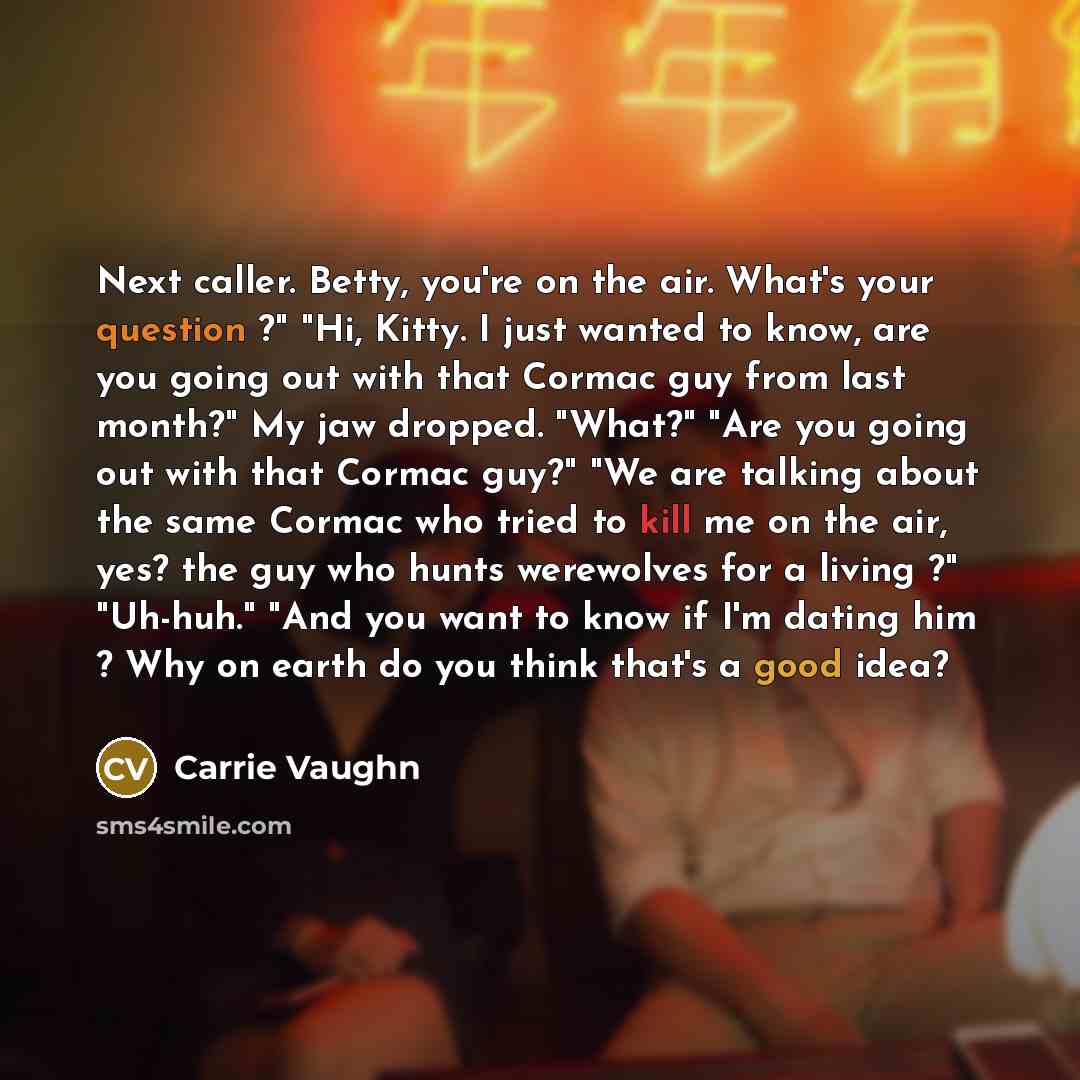 “Next caller. Betty, you're on the air. What's your question…” quote by Carrie Vaughn