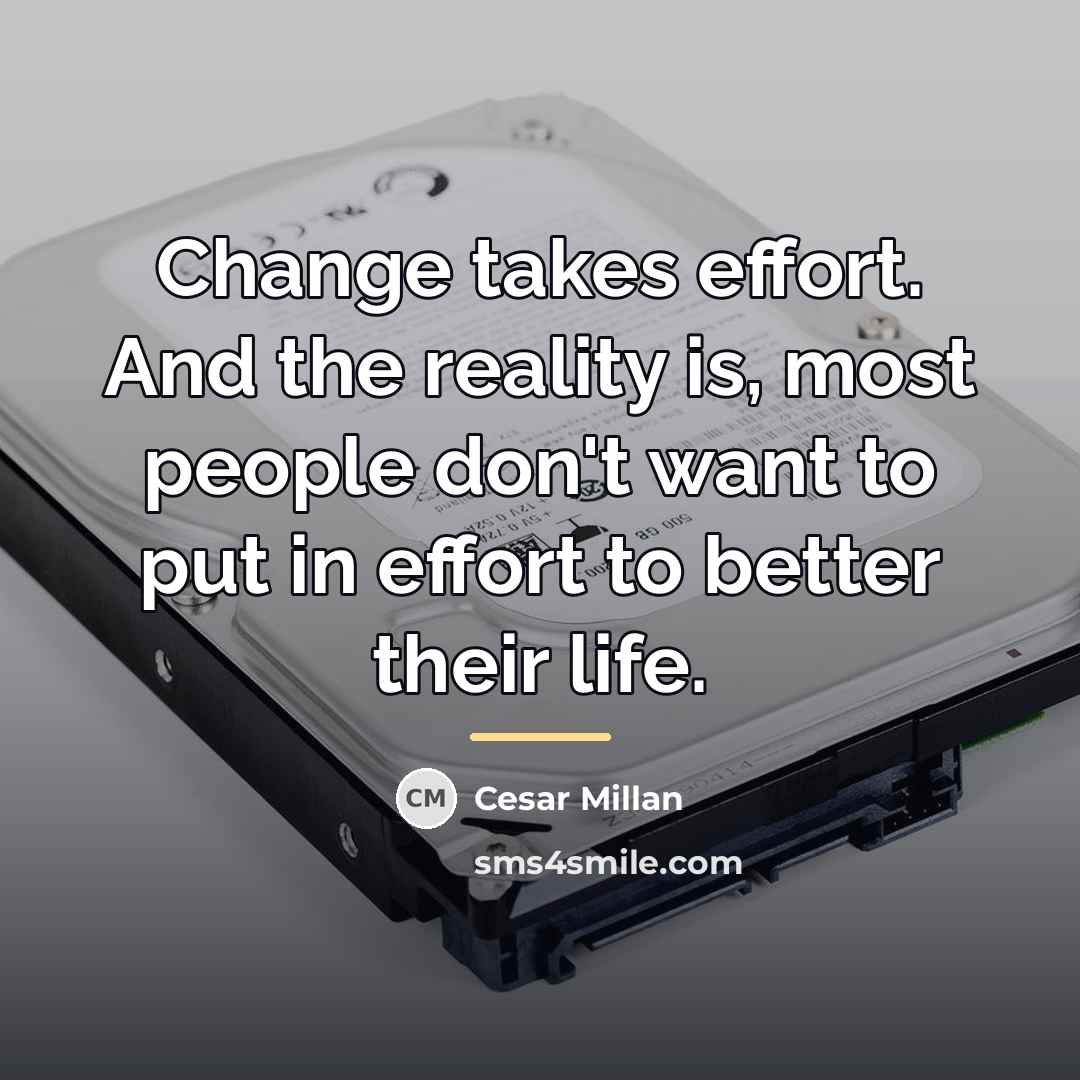 “Change takes effort. And the reality is, most people don't…” quote by Cesar Millan