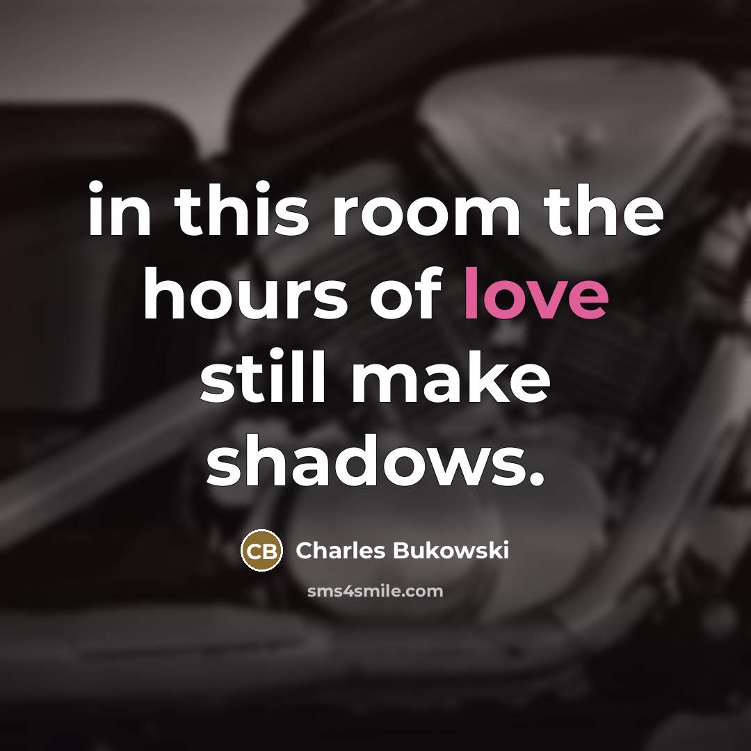 “in this room the hours of love still make shadows.…” quote by Charles Bukowski