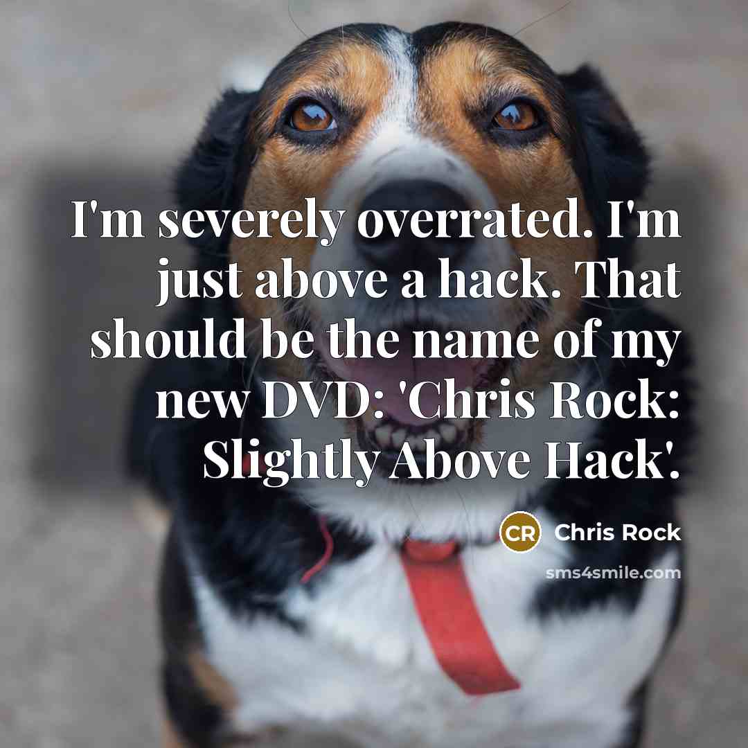 “I'm severely overrated. I'm just above a hack. That should…” quote by Chris Rock