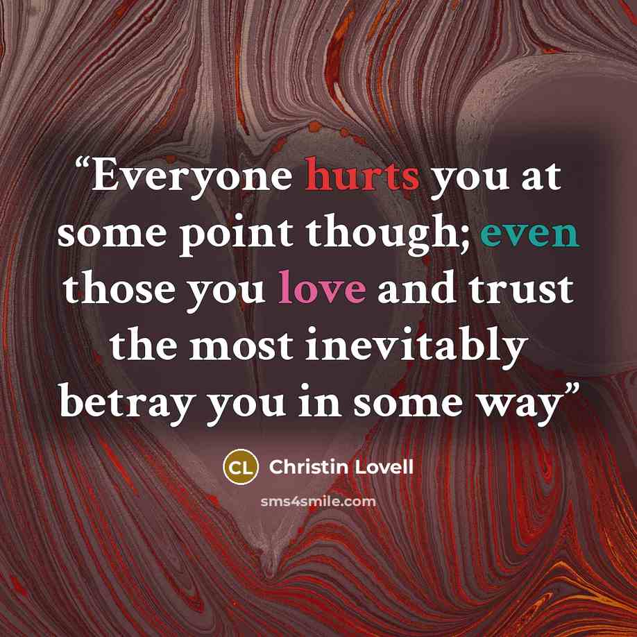 “Everyone hurts you at some point though; even those you love and trust the most inevitably betray you in some way” quote by Christin Lovell