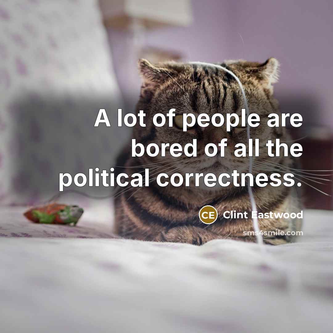 “A lot of people are bored of all the political…” quote by Clint Eastwood