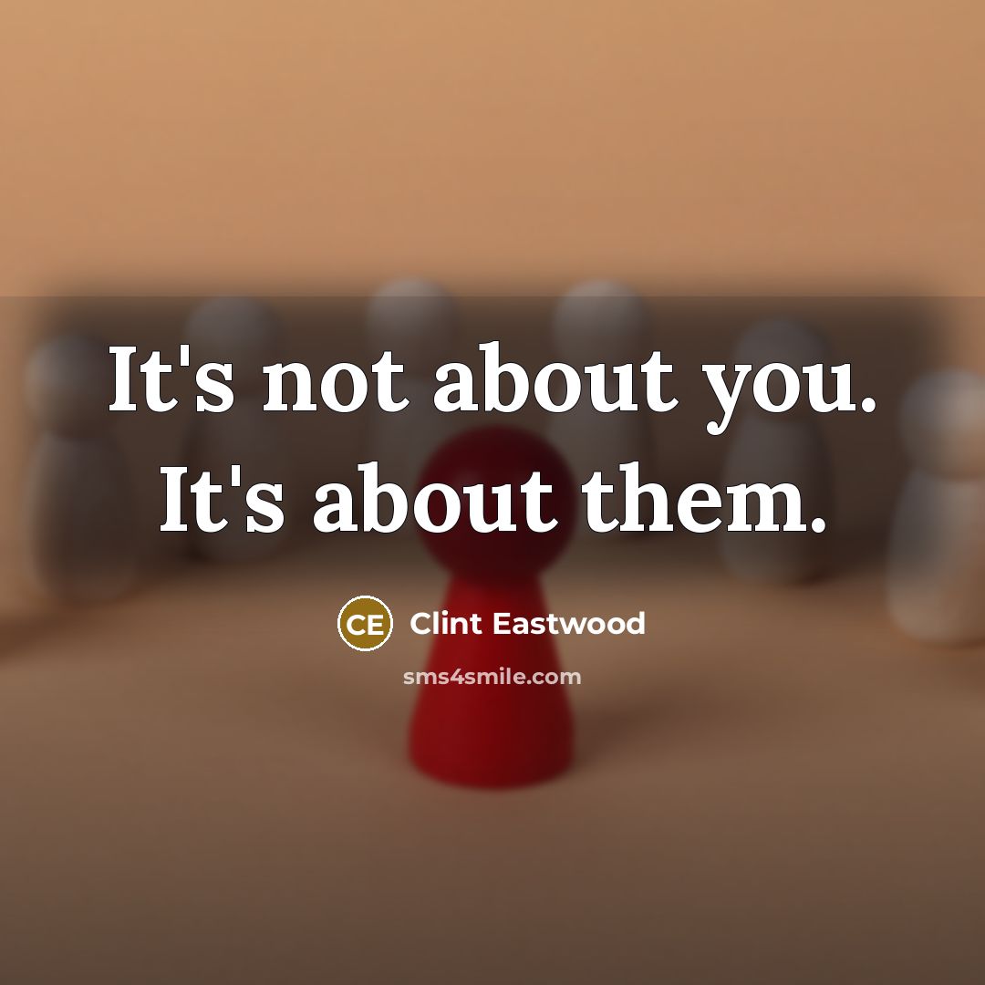 “It's not about you. It's about them.…” quote by Clint Eastwood