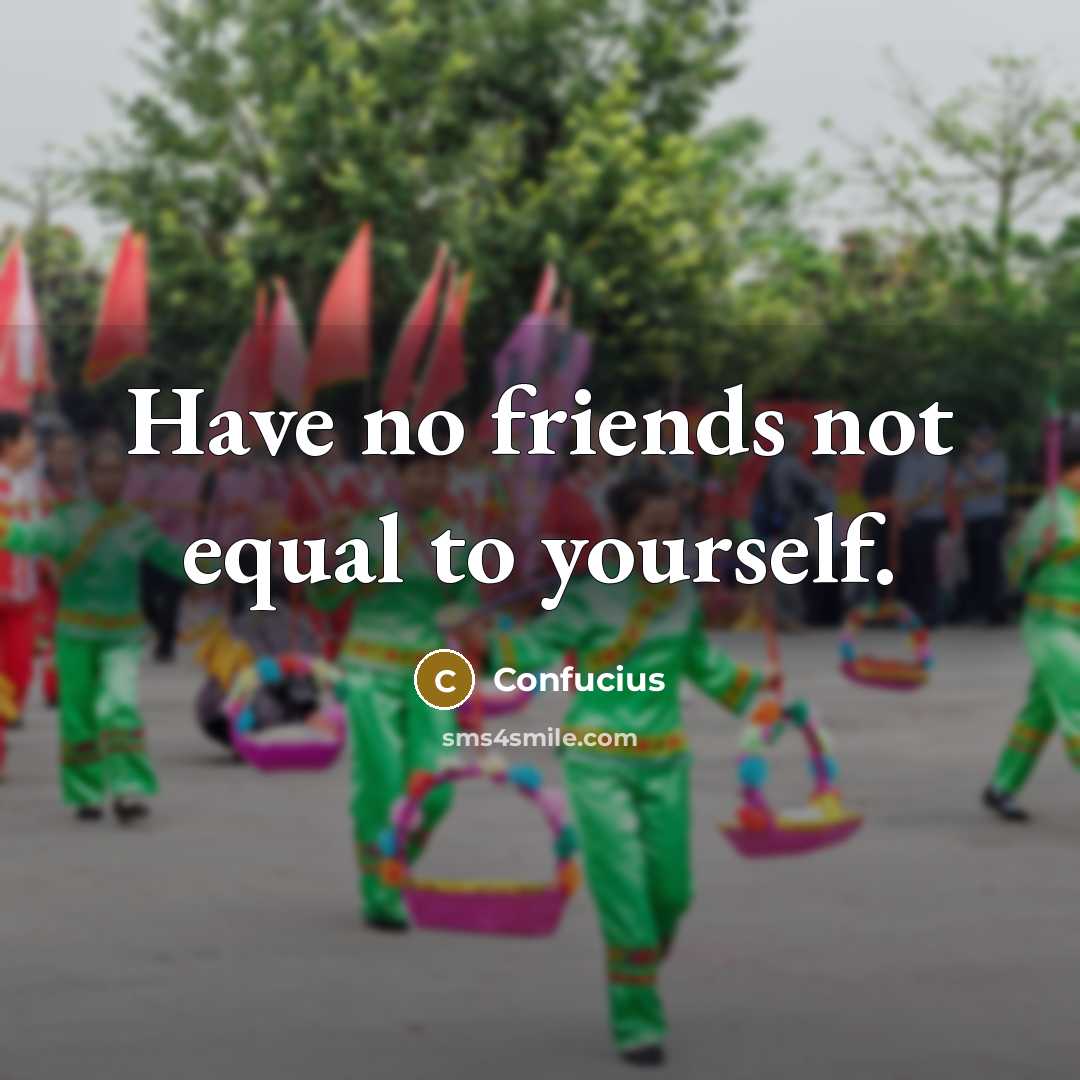 “Have no friends not equal to yourself.…” quote by Confucius